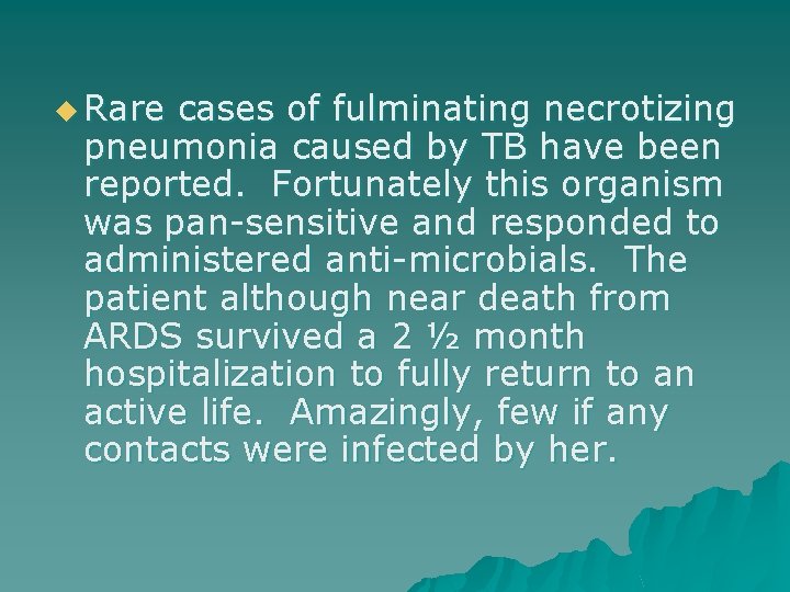u Rare cases of fulminating necrotizing pneumonia caused by TB have been reported. Fortunately