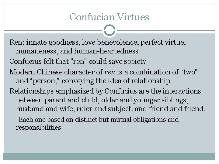 Confucian Virtues Ren: innate goodness, love benevolence, perfect virtue, humaneness, and human-heartedness Confucius felt