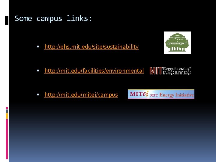 Some campus links: http: //ehs. mit. edu/site/sustainability http: //mit. edu/facilities/environmental http: //mit. edu/mitei/campus 