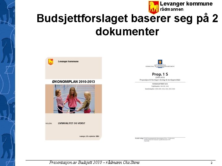 Levanger kommune rådmannen Budsjettforslaget baserer seg på 2 dokumenter Presentasjon av Budsjett 2010 –