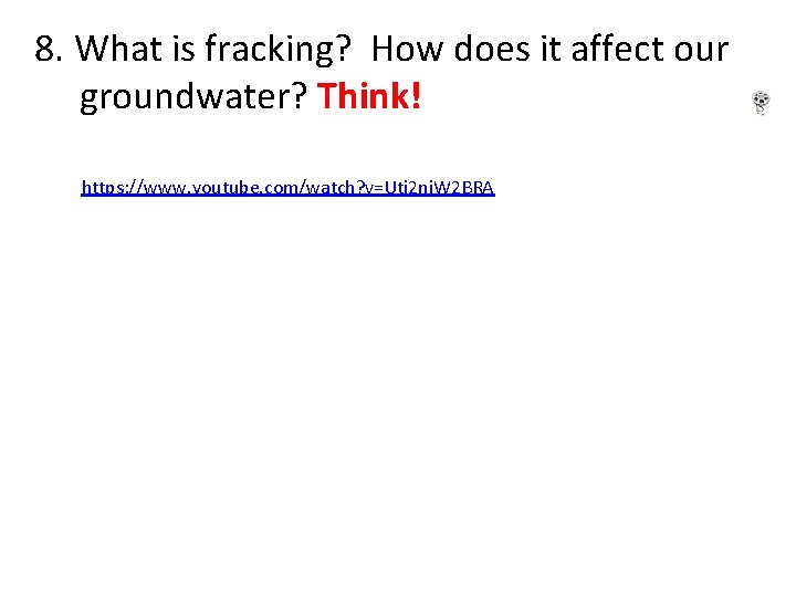 8. What is fracking? How does it affect our groundwater? Think! https: //www. youtube.