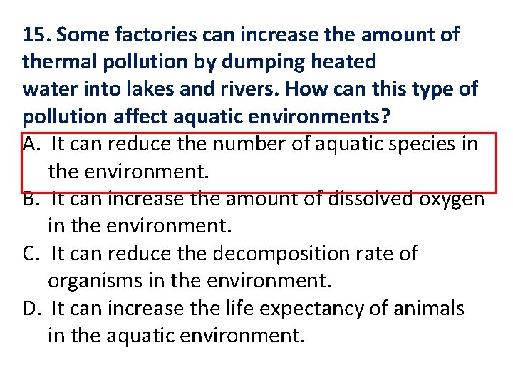 15. Some factories can increase the amount of thermal pollution by dumping heated water
