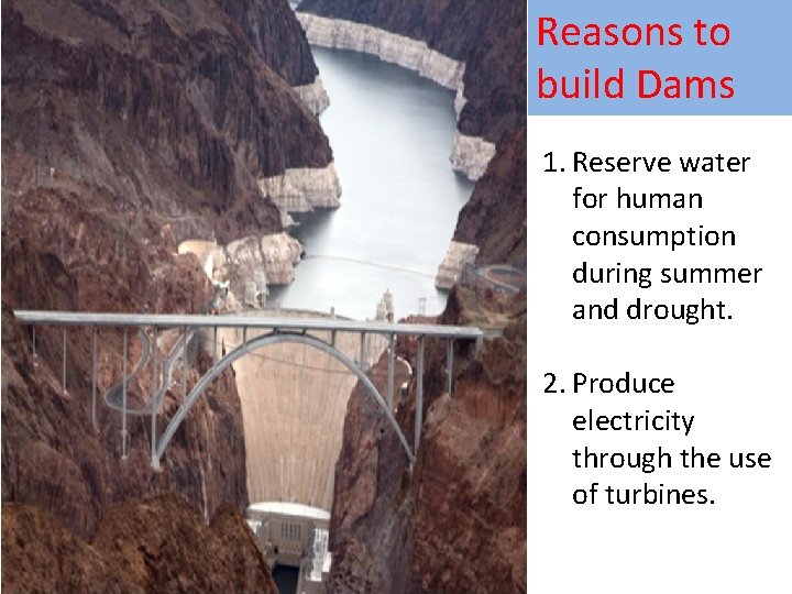 Reasons to build Dams 1. Reserve water for human consumption during summer and drought.