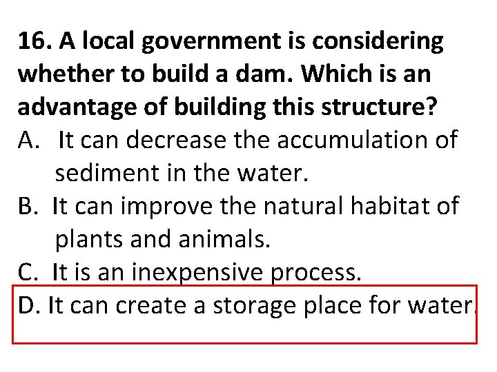 16. A local government is considering whether to build a dam. Which is an