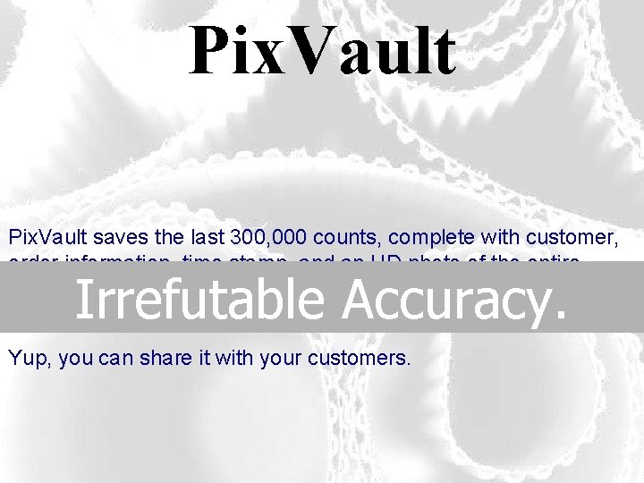 Pix. Vault saves the last 300, 000 counts, complete with customer, order information, time