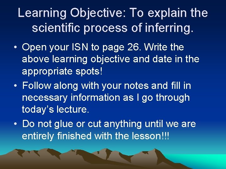 Learning Objective: To explain the scientific process of inferring. • Open your ISN to