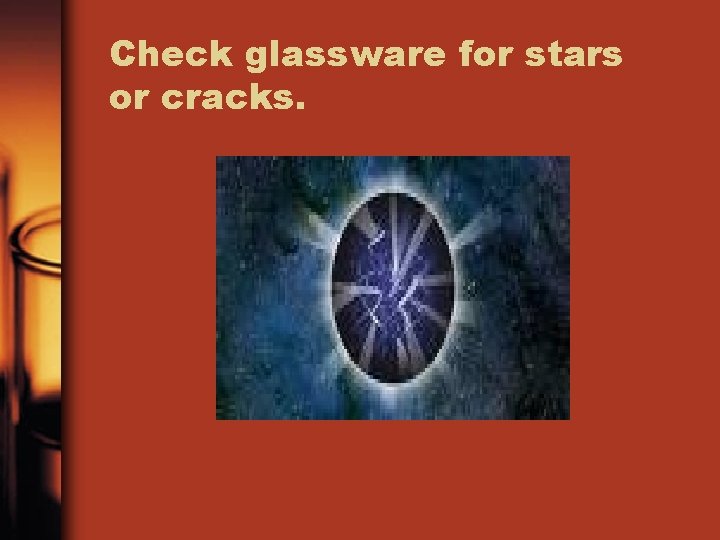 Check glassware for stars or cracks. 