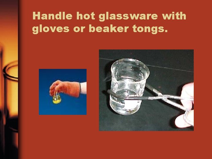 Handle hot glassware with gloves or beaker tongs. 