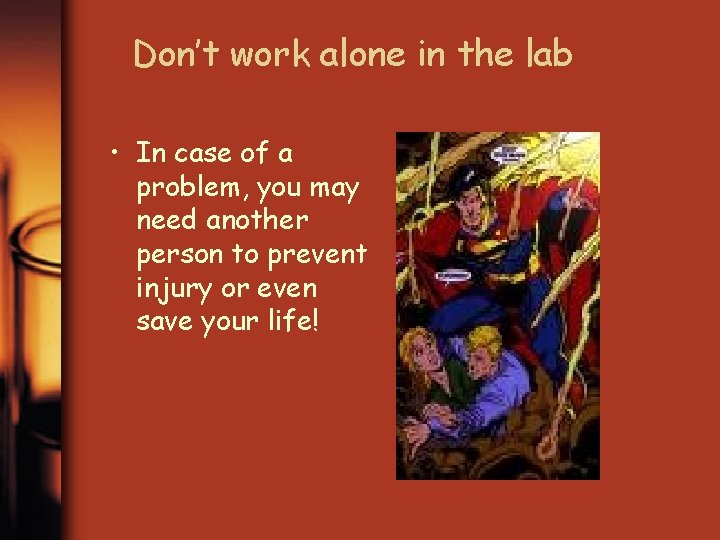 Don’t work alone in the lab • In case of a problem, you may