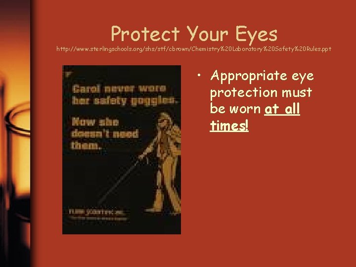 Protect Your Eyes http: //www. sterlingschools. org/shs/stf/cbrown/Chemistry%20 Laboratory%20 Safety%20 Rules. ppt • Appropriate eye