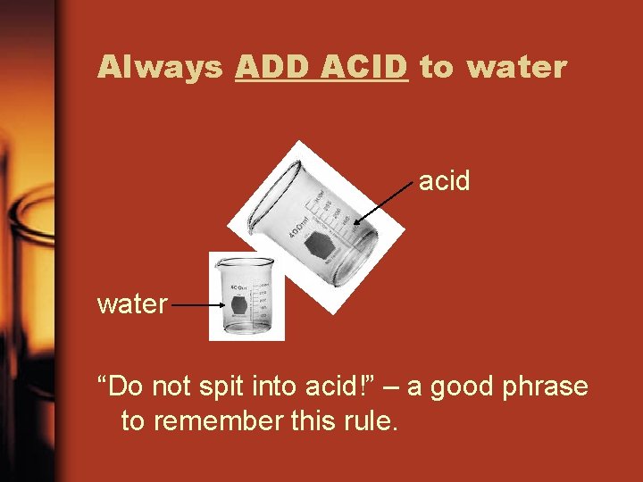 Always ADD ACID to water acid water “Do not spit into acid!” – a