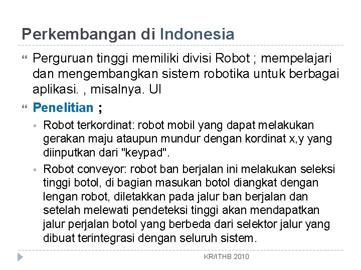 Perkembangan di Indonesia Perguruan tinggi memiliki divisi Robot ; mempelajari dan mengembangkan sistem robotika