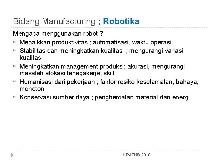 Bidang Manufacturing ; Robotika Mengapa menggunakan robot ? Menaikkan produktivitas ; automatisasi, waktu operasi