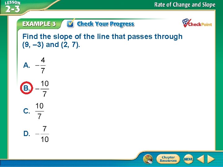 Find the slope of the line that passes through (9, – 3) and (2,