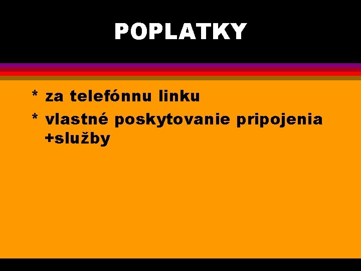 POPLATKY * za telefónnu linku * vlastné poskytovanie pripojenia +služby 