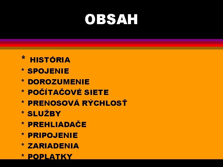 OBSAH * HISTÓRIA * * * * * SPOJENIE DOROZUMENIE POČÍTAČOVÉ SIETE PRENOSOVÁ RÝCHLOSŤ