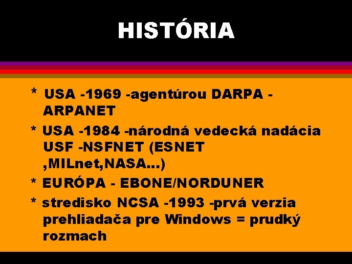 HISTÓRIA * USA -1969 -agentúrou DARPA - ARPANET * USA -1984 -národná vedecká nadácia