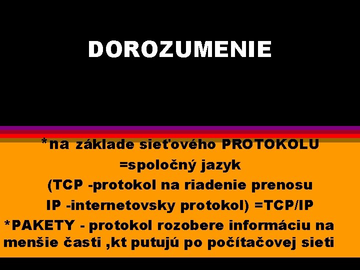 DOROZUMENIE *na základe sieťového PROTOKOLU =spoločný jazyk (TCP -protokol na riadenie prenosu IP -internetovsky