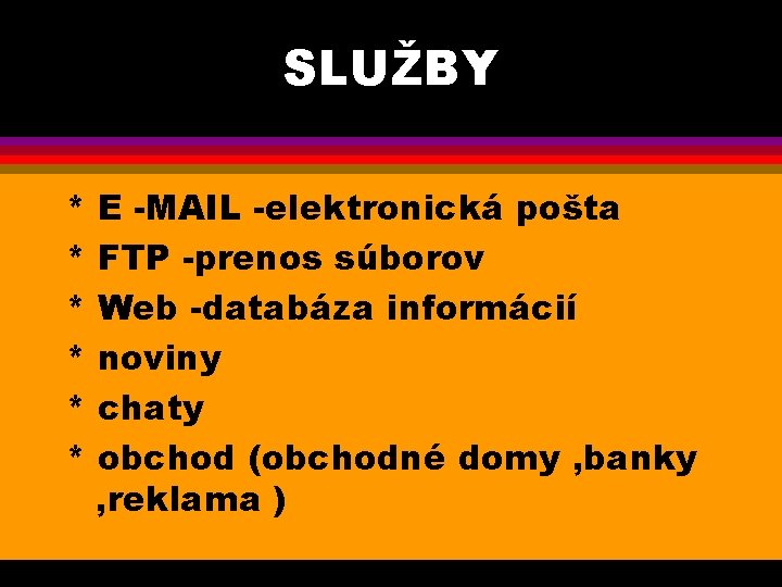 SLUŽBY * * * E -MAIL -elektronická pošta FTP -prenos súborov Web -databáza informácií