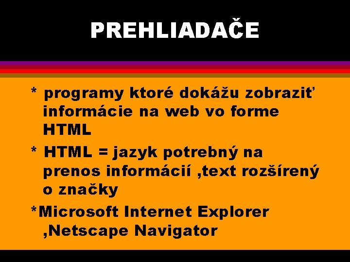 PREHLIADAČE * programy ktoré dokážu zobraziť informácie na web vo forme HTML * HTML