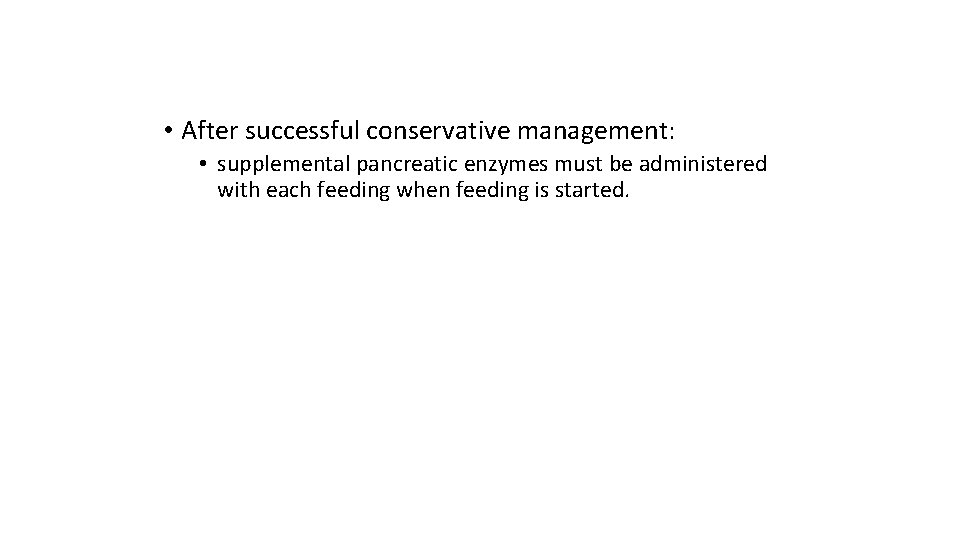  • After successful conservative management: • supplemental pancreatic enzymes must be administered with