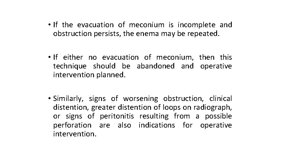  • If the evacuation of meconium is incomplete and obstruction persists, the enema