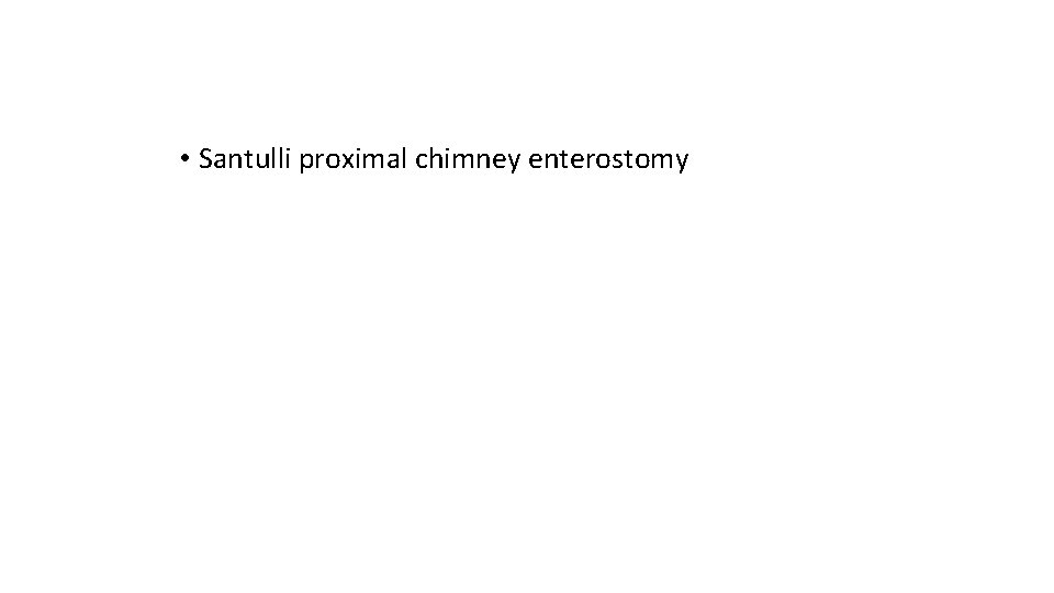  • Santulli proximal chimney enterostomy 