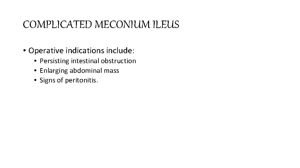 COMPLICATED MECONIUM ILEUS • Operative indications include: • Persisting intestinal obstruction • Enlarging abdominal