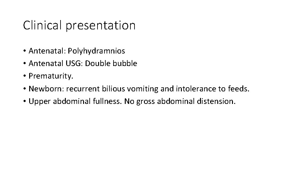 Clinical presentation • Antenatal: Polyhydramnios • Antenatal USG: Double bubble • Prematurity. • Newborn: