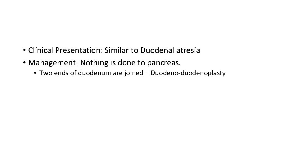  • Clinical Presentation: Similar to Duodenal atresia • Management: Nothing is done to