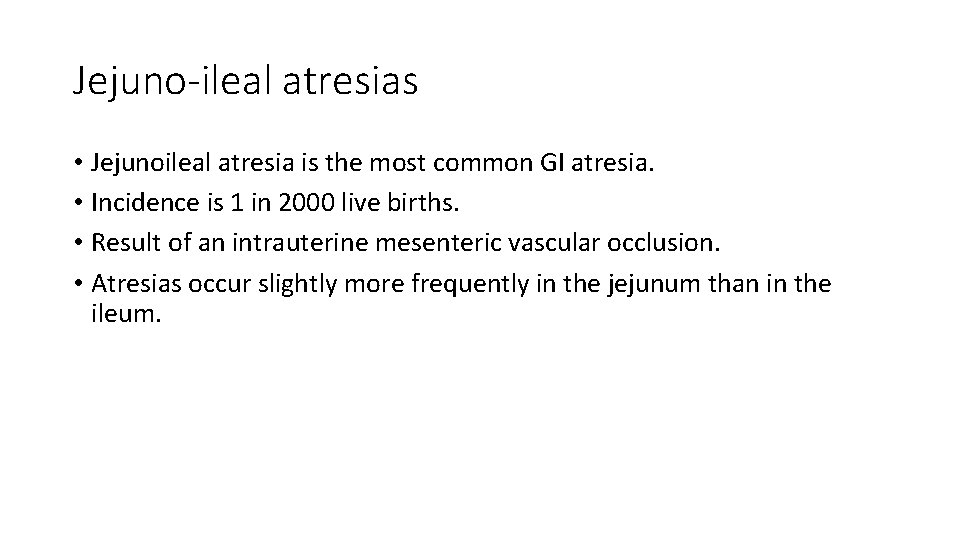 Jejuno-ileal atresias • Jejunoileal atresia is the most common GI atresia. • Incidence is