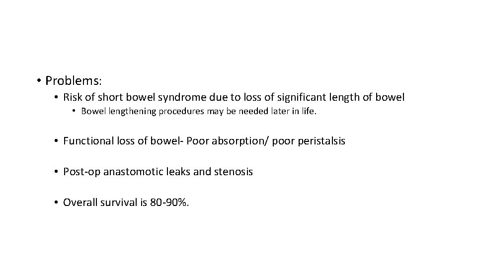  • Problems: • Risk of short bowel syndrome due to loss of significant