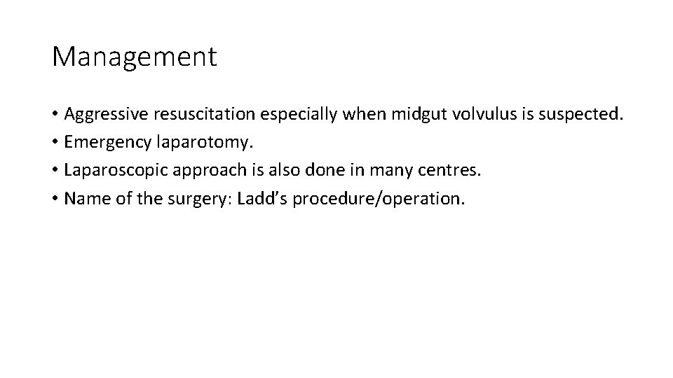 Management • Aggressive resuscitation especially when midgut volvulus is suspected. • Emergency laparotomy. •