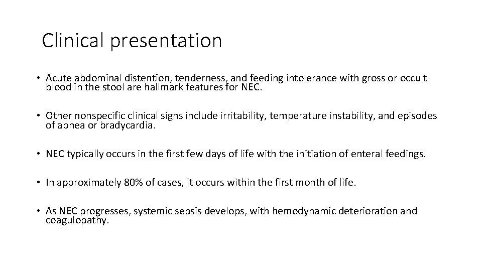 Clinical presentation • Acute abdominal distention, tenderness, and feeding intolerance with gross or occult