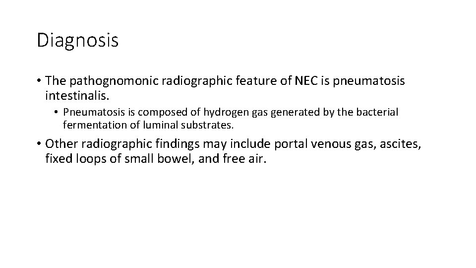 Diagnosis • The pathognomonic radiographic feature of NEC is pneumatosis intestinalis. • Pneumatosis is