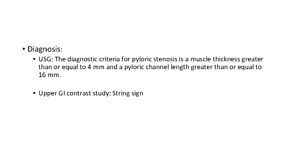  • Diagnosis: • USG: The diagnostic criteria for pyloric stenosis is a muscle