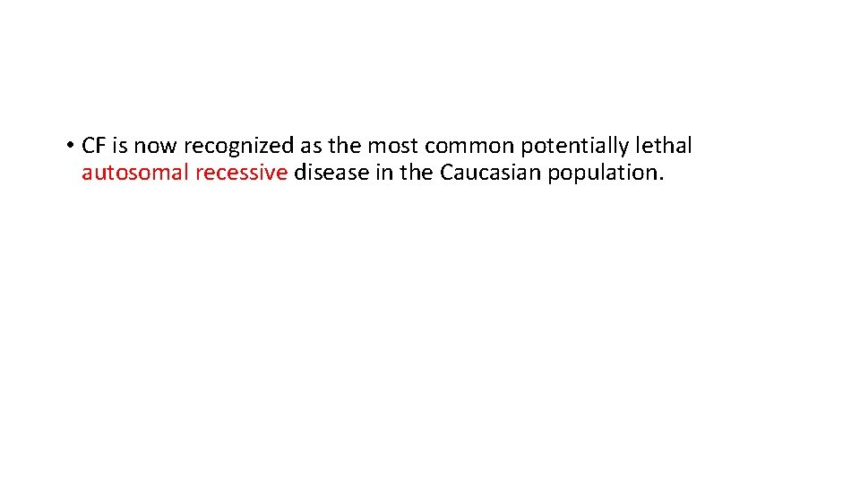  • CF is now recognized as the most common potentially lethal autosomal recessive