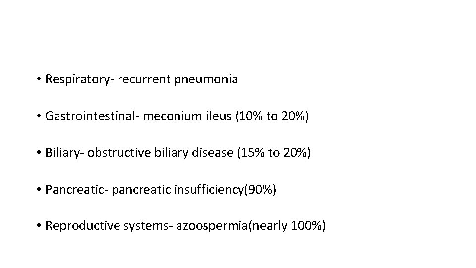  • Respiratory- recurrent pneumonia • Gastrointestinal- meconium ileus (10% to 20%) • Biliary-