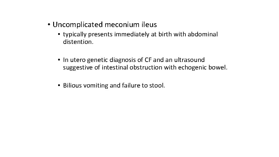  • Uncomplicated meconium ileus • typically presents immediately at birth with abdominal distention.