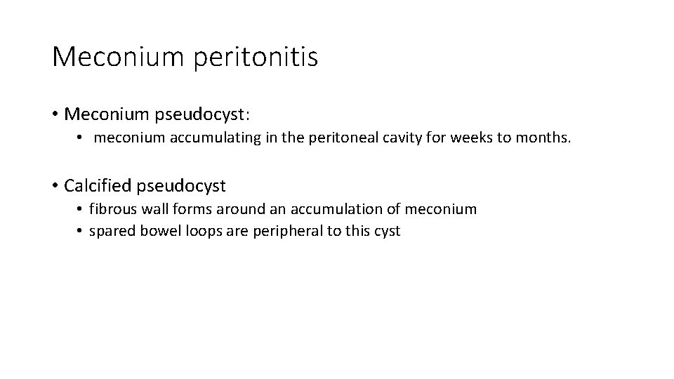 Meconium peritonitis • Meconium pseudocyst: • meconium accumulating in the peritoneal cavity for weeks
