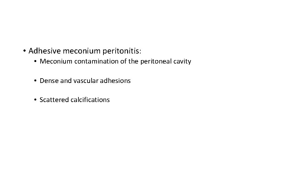  • Adhesive meconium peritonitis: • Meconium contamination of the peritoneal cavity • Dense