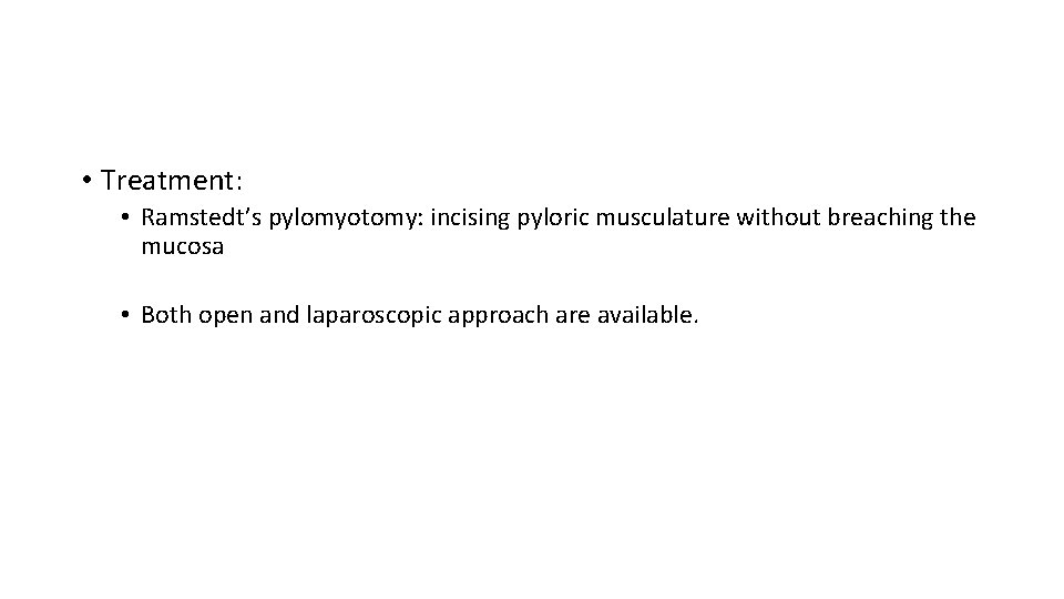  • Treatment: • Ramstedt’s pylomyotomy: incising pyloric musculature without breaching the mucosa •