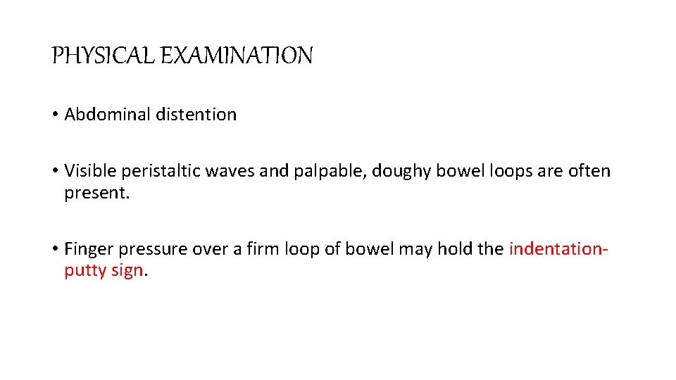 PHYSICAL EXAMINATION • Abdominal distention • Visible peristaltic waves and palpable, doughy bowel loops