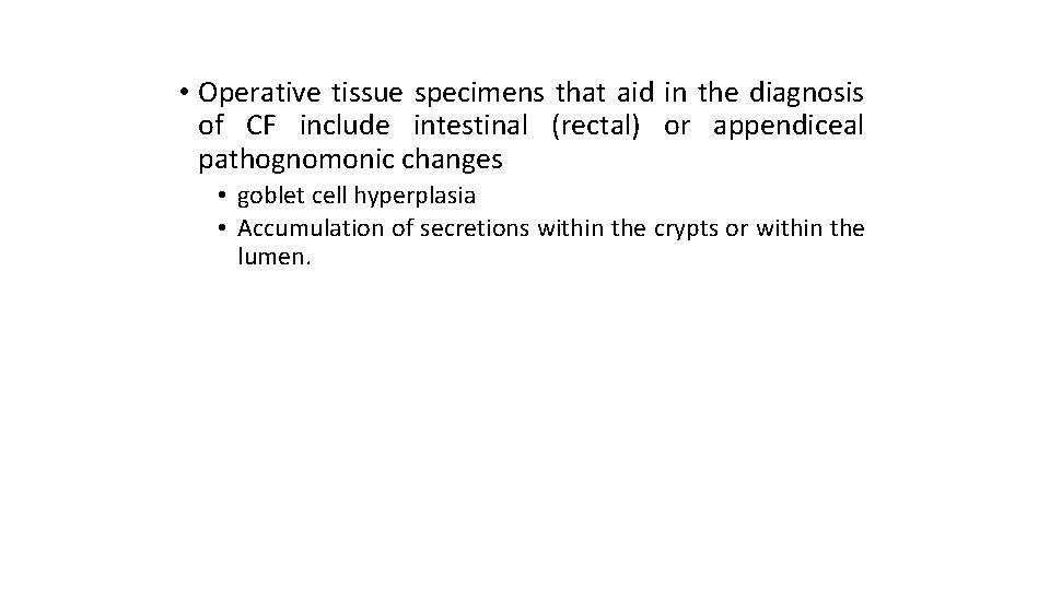  • Operative tissue specimens that aid in the diagnosis of CF include intestinal