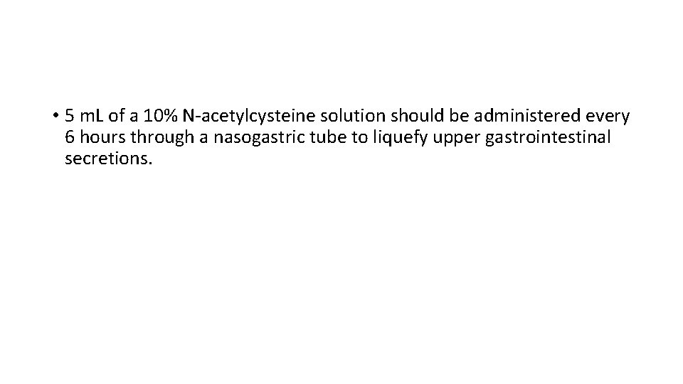  • 5 m. L of a 10% N-acetylcysteine solution should be administered every