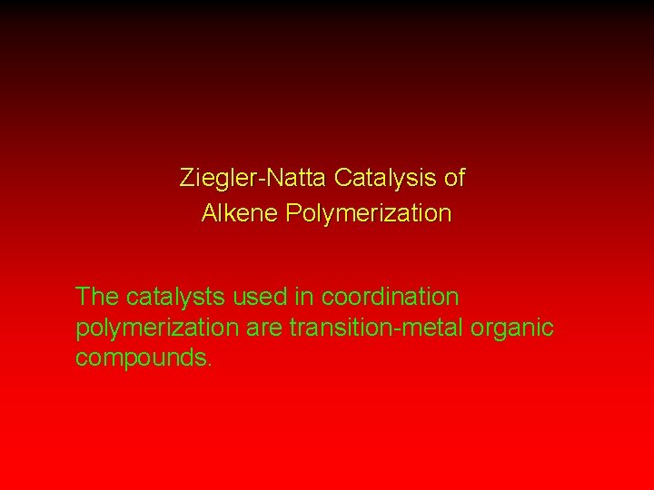 Ziegler-Natta Catalysis of Alkene Polymerization The catalysts used in coordination polymerization are transition-metal organic