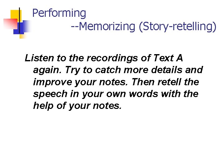 Performing --Memorizing (Story-retelling) Listen to the recordings of Text A again. Try to catch