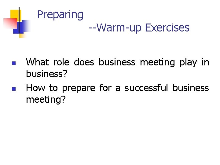 Preparing n n --Warm-up Exercises What role does business meeting play in business? How