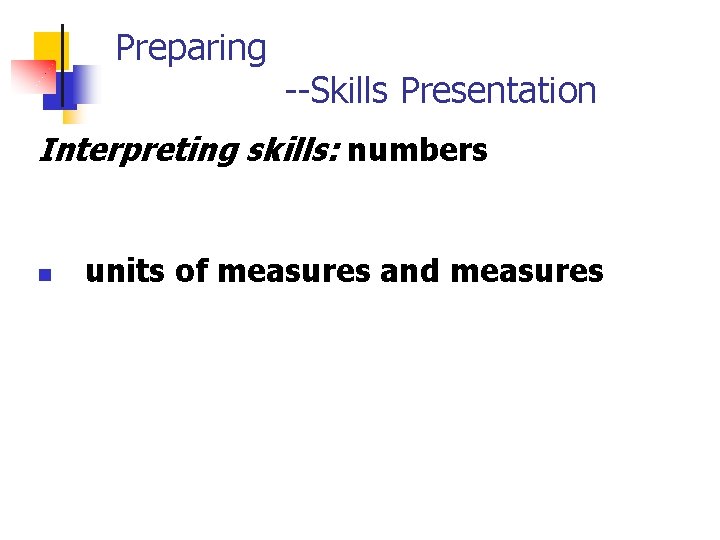 Preparing --Skills Presentation Interpreting skills: numbers n units of measures and measures 