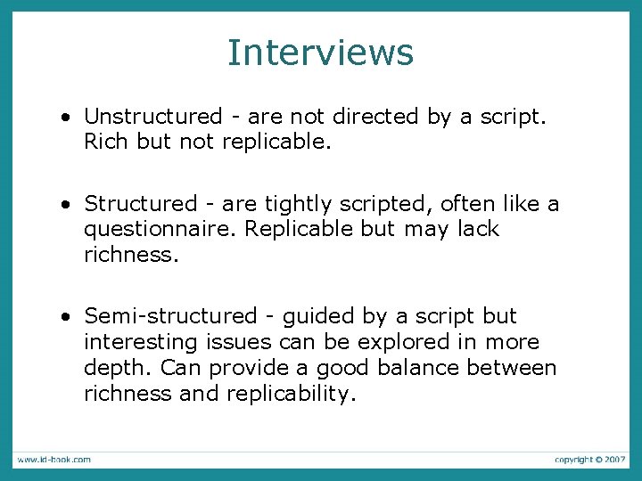 Interviews • Unstructured - are not directed by a script. Rich but not replicable.